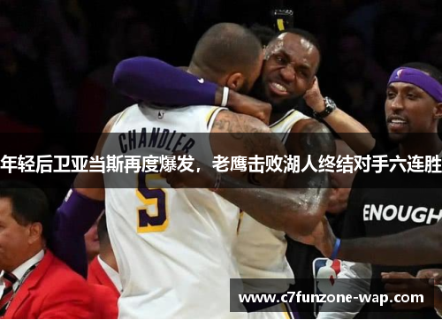 年轻后卫亚当斯再度爆发，老鹰击败湖人终结对手六连胜