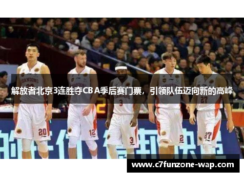 解放者北京3连胜夺CBA季后赛门票，引领队伍迈向新的高峰
