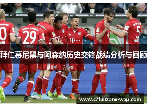 拜仁慕尼黑与阿森纳历史交锋战绩分析与回顾